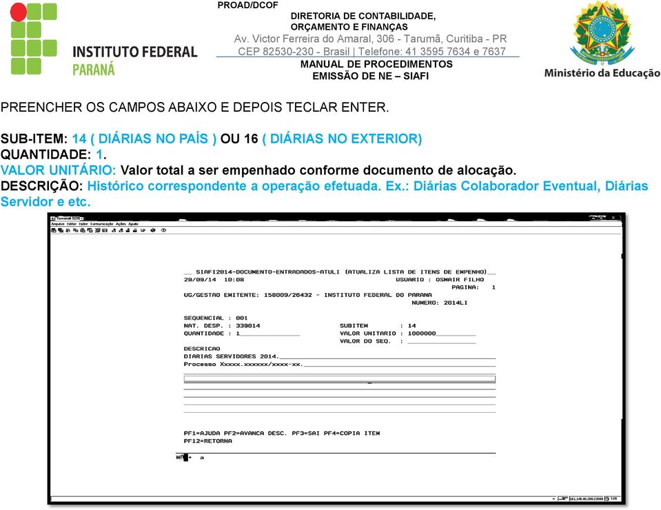 VALOR UNITÁRIO: Valor total a ser empenhado conforme documento de alocação.