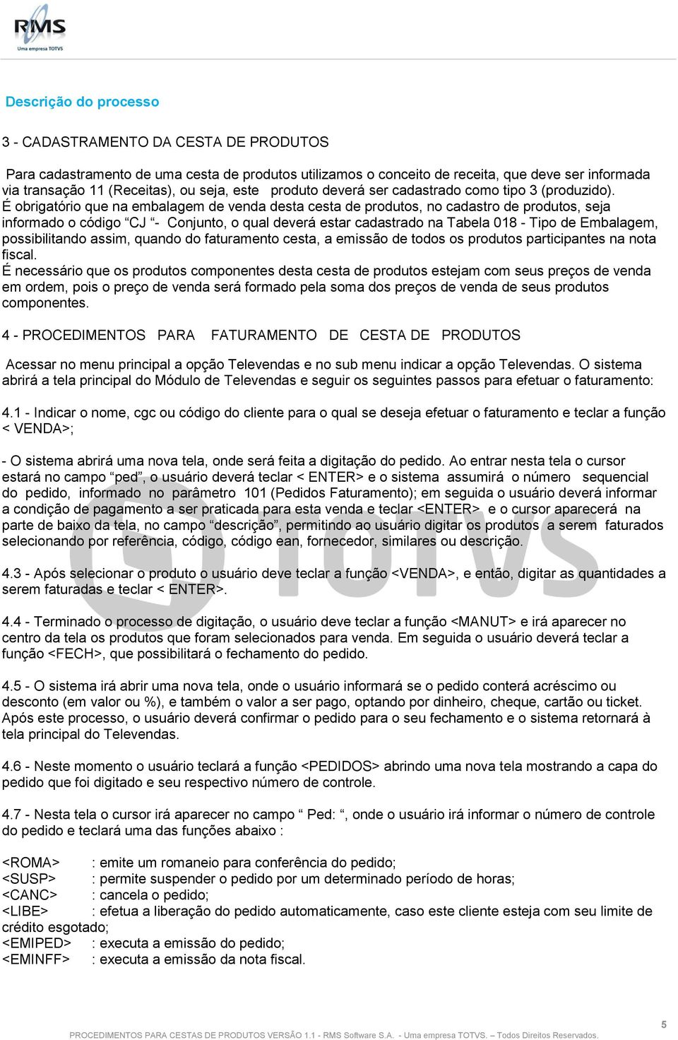 É obrigatório que na embalagem de venda desta cesta de produtos, no cadastro de produtos, seja informado o código CJ - Conjunto, o qual deverá estar cadastrado na Tabela 018 - Tipo de Embalagem,