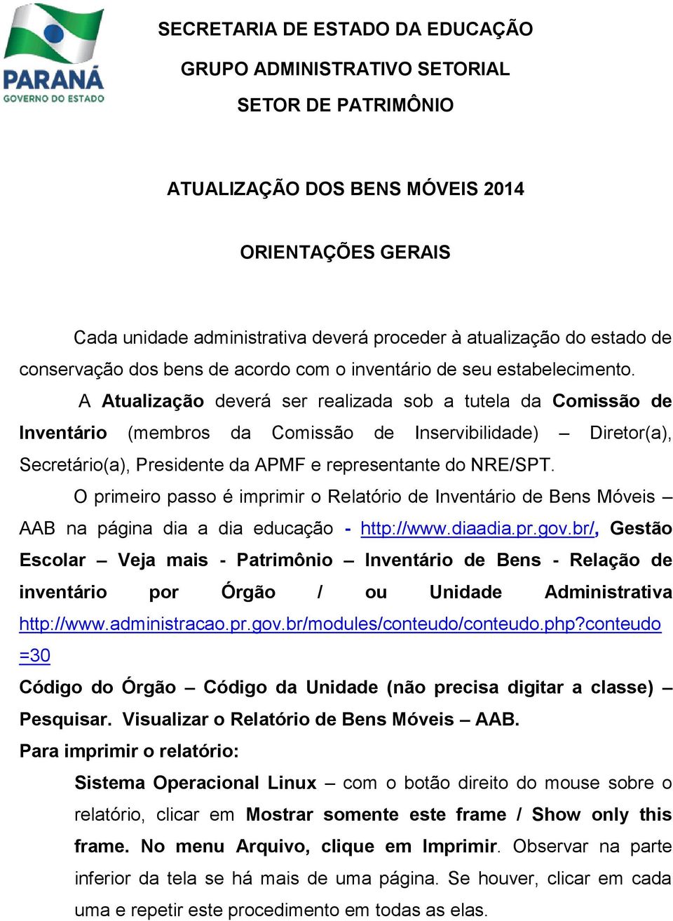 A Atualização deverá ser realizada sob a tutela da Comissão de Inventário (membros da Comissão de Inservibilidade) Diretor(a), Secretário(a), Presidente da APMF e representante do NRE/SPT.