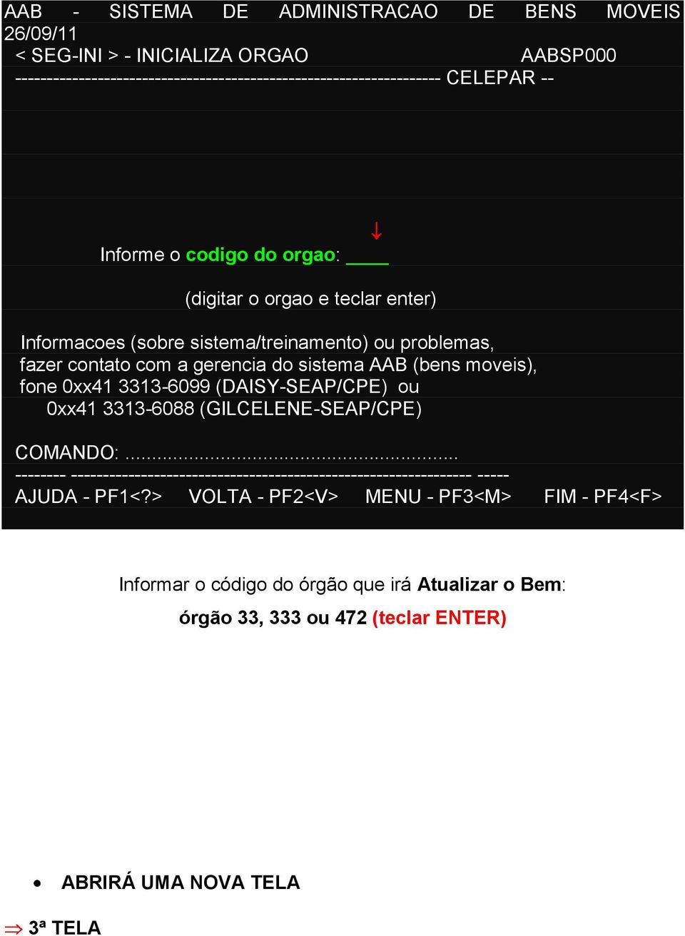 sistema/treinamento) ou problemas, fazer contato com a gerencia do sistema AAB (bens moveis), fone 0xx41 3313-6099 (DAISY-SEAP/CPE) ou 0xx41 3313-6088