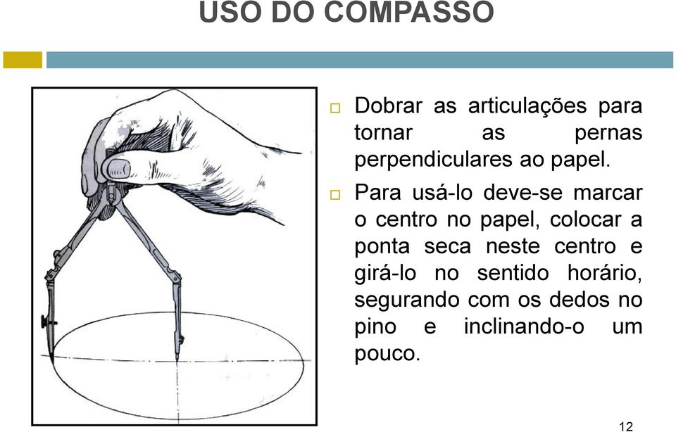 Para usá-lo deve-se marcar o centro no papel, colocar a ponta