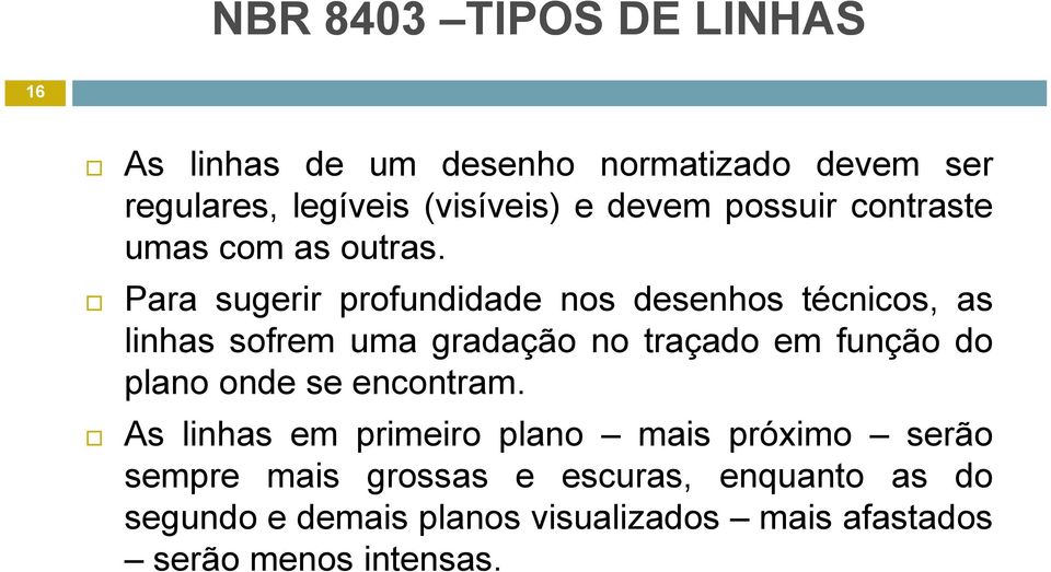 Para sugerir profundidade nos desenhos técnicos, as linhas sofrem uma gradação no traçado em função do plano