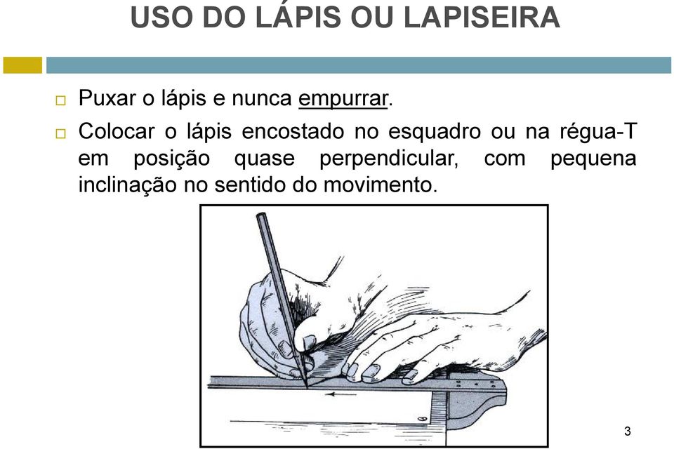 Colocar o lápis encostado no esquadro ou na