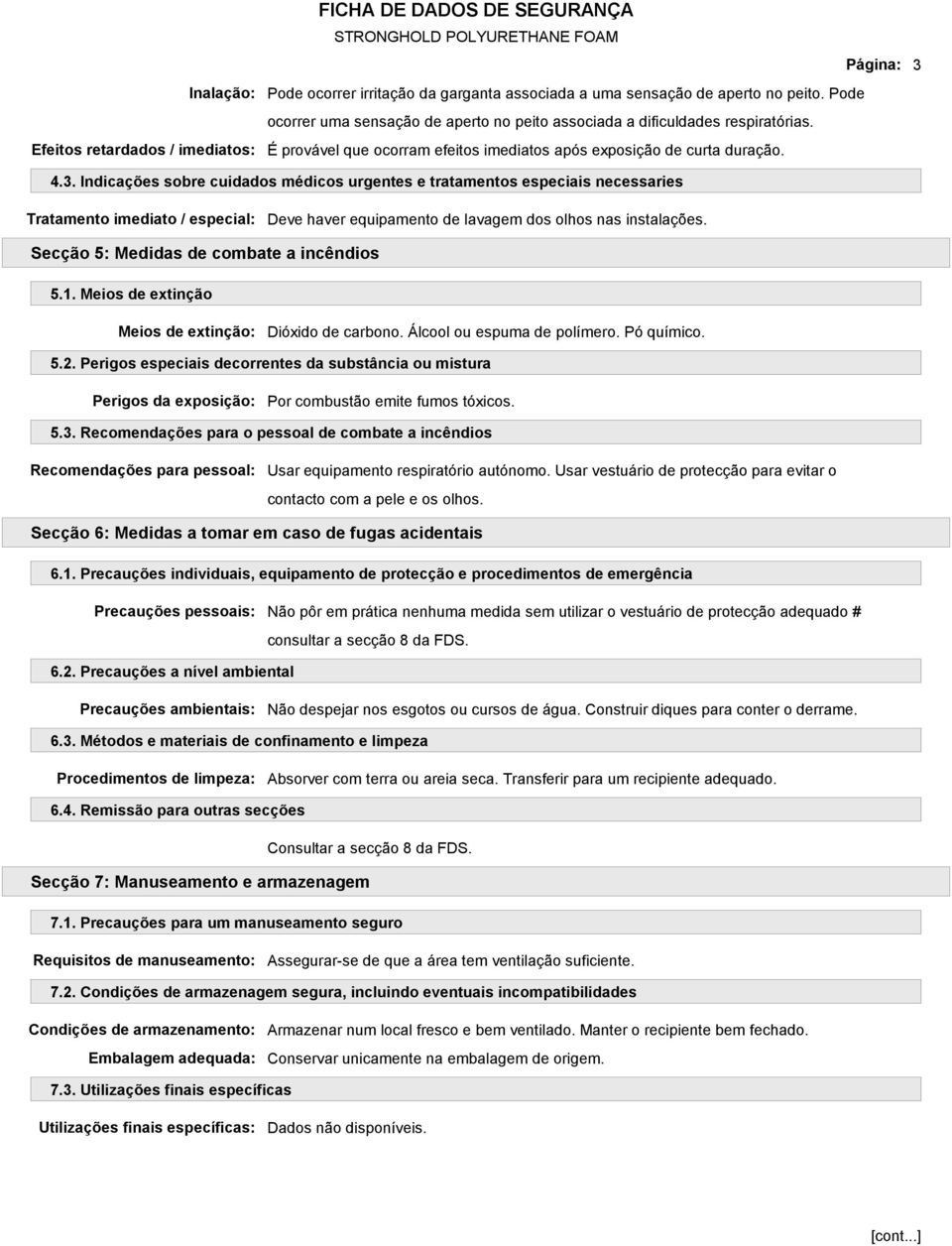 Indicações sobre cuidados médicos urgentes e tratamentos especiais necessaries Tratamento imediato / especial: Deve haver equipamento de lavagem dos olhos nas instalações.