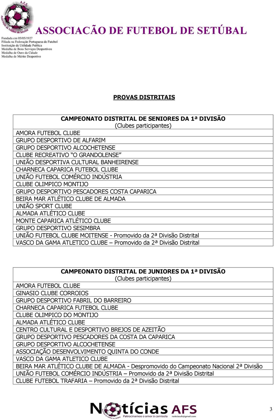 ALMADA ATLÉTICO CLUBE MONTE CAPARICA ATLÉTICO CLUBE GRUPO DESPORTIVO SESIMBRA UNIÃO FUTEBOL CLUBE MOITENSE - Promovido da 2ª Divisão Distrital VASCO DA GAMA ATLETICO CLUBE Promovido da 2ª Divisão