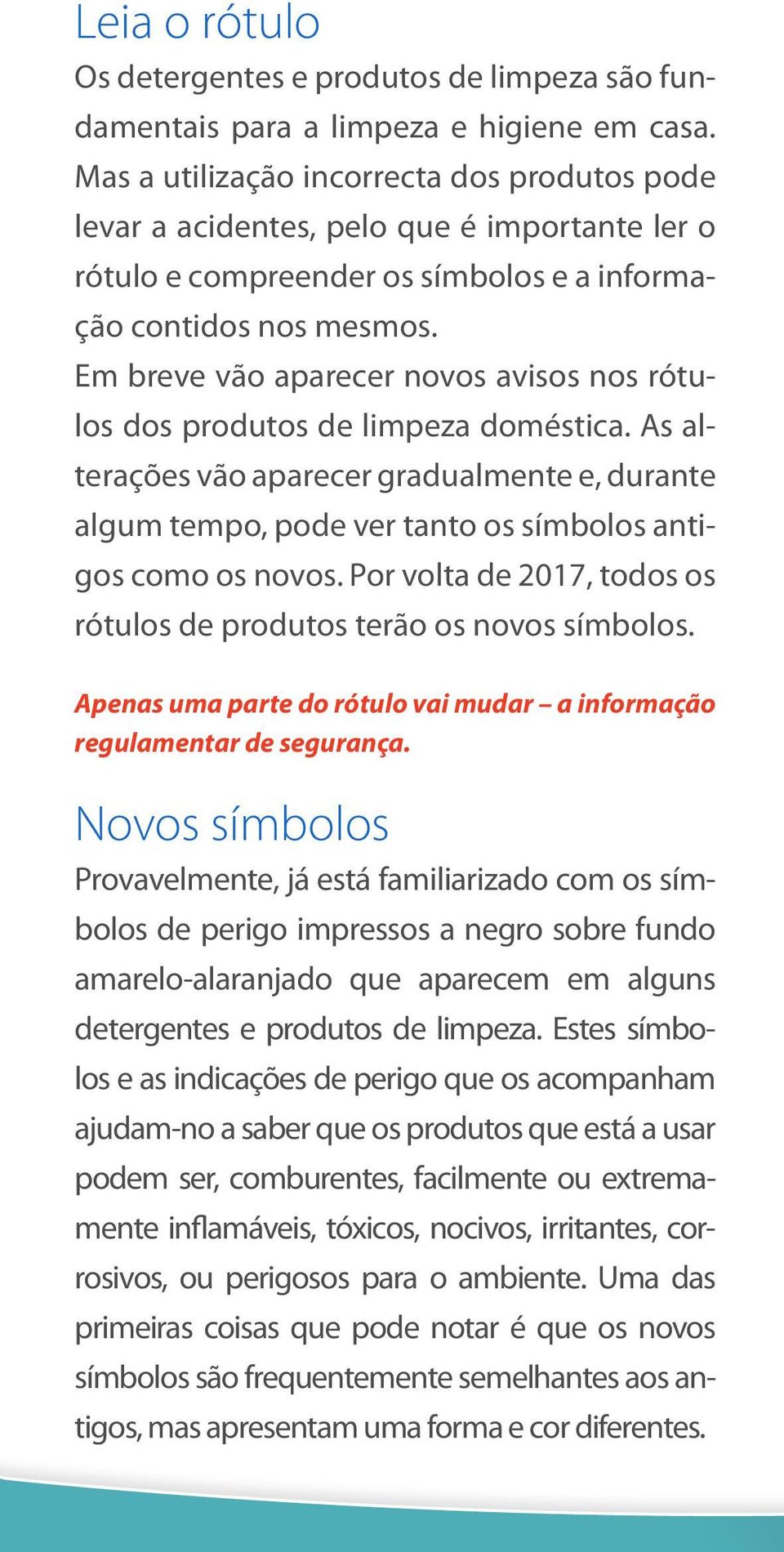 Em breve vão aparecer novos avisos nos rótulos dos produtos de limpeza doméstica. As alterações vão aparecer gradualmente e, durante algum tempo, pode ver tanto os símbolos antigos como os novos.