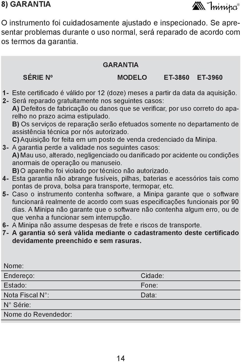 2- Será reparado gratuitamente nos seguintes casos: A) Defeitos de fabricação ou danos que se verificar, por uso correto do aparelho no prazo acima estipulado.