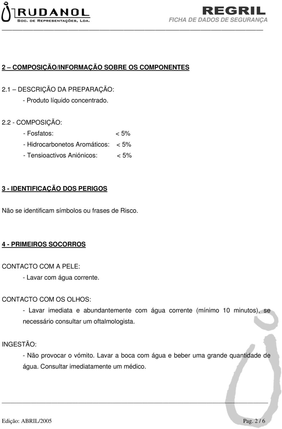 2 - COMPOSIÇÃO: - Fosfatos: < 5% - Hidrocarbonetos Aromáticos: < 5% - Tensioactivos Aniónicos: < 5% 3 - IDENTIFICAÇÃO DOS PERIGOS Não se identificam símbolos ou