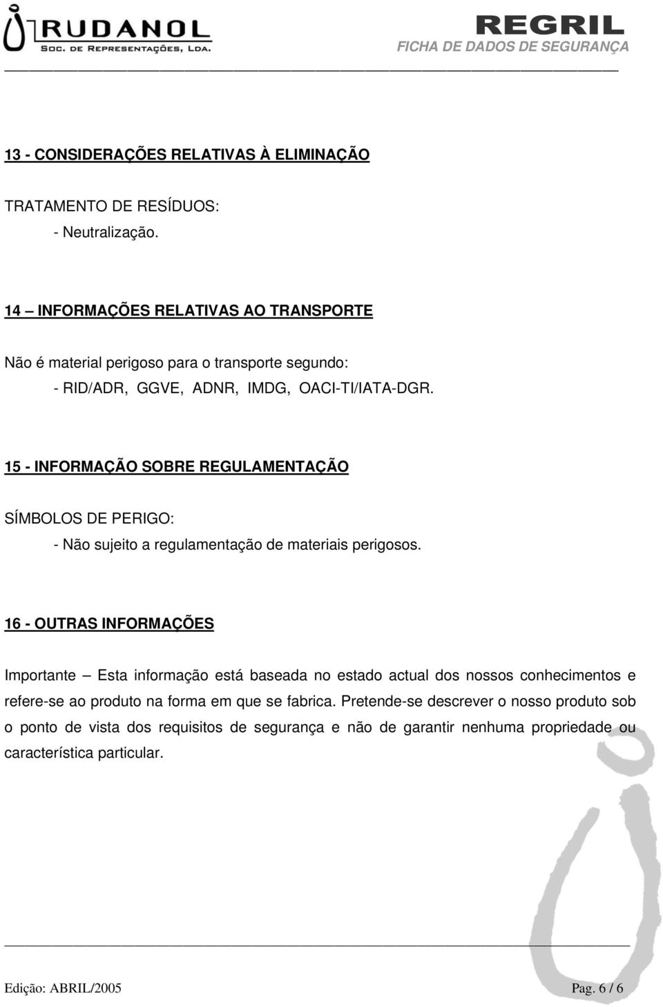 15 - INFORMAÇÃO SOBRE REGULAMENTAÇÃO SÍMBOLOS DE PERIGO: - Não sujeito a regulamentação de materiais perigosos.