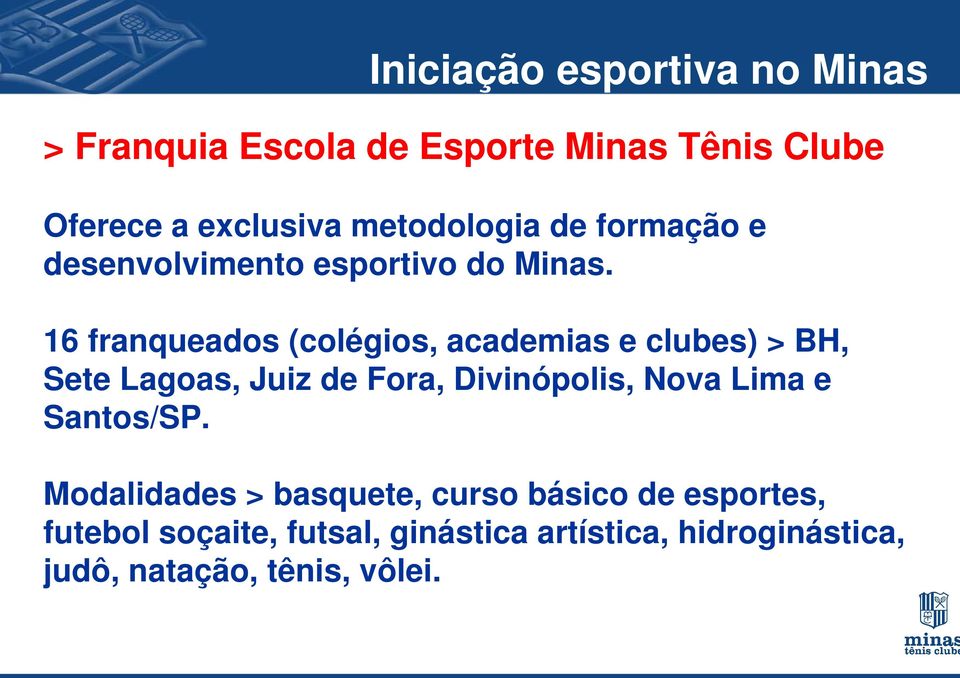 16 franqueados (colégios, academias e clubes) > BH, Sete Lagoas, Juiz de Fora, Divinópolis, Nova Lima e