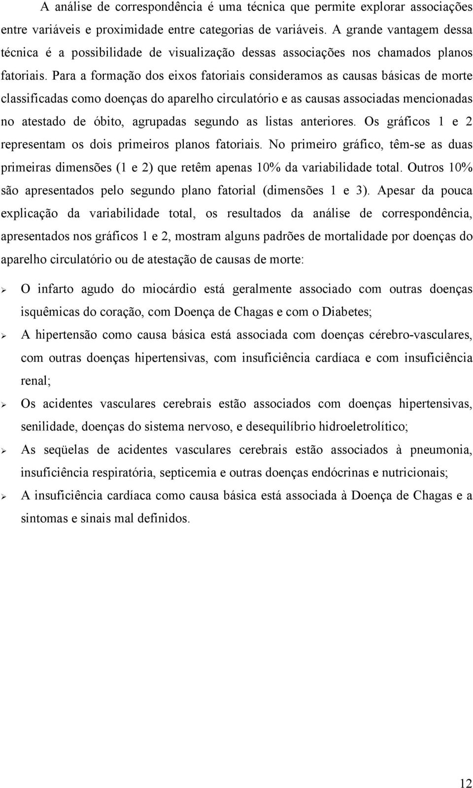 Para a formação dos eixos fatoriais consideramos as causas básicas de morte classificadas como doenças do aparelho circulatório e as causas associadas mencionadas no atestado de óbito, agrupadas