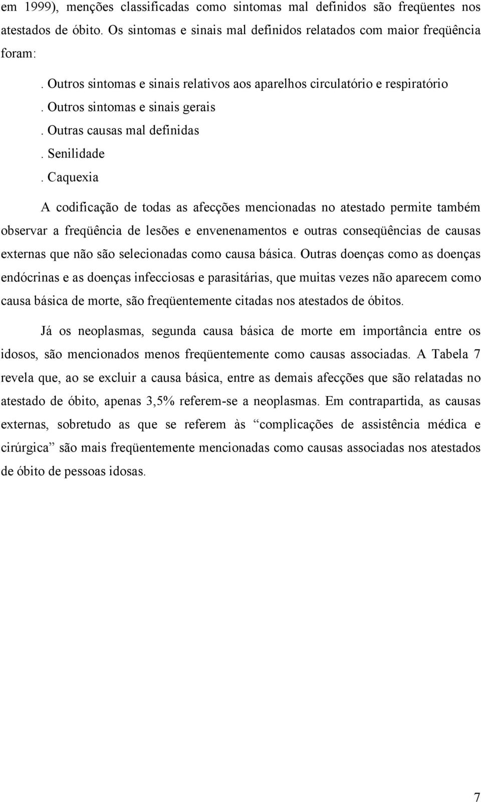 Caquexia A codificação de todas as afecções mencionadas no atestado permite também observar a freqüência de lesões e envenenamentos e outras conseqüências de causas externas que não são selecionadas