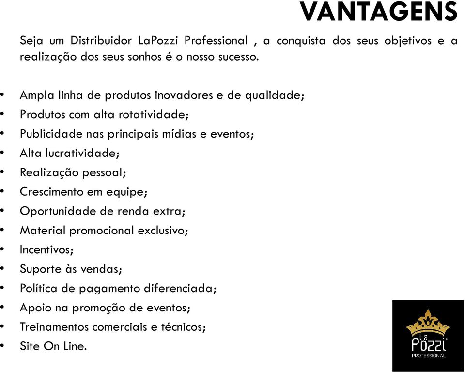 lucratividade; Realização pessoal; Crescimento em equipe; Oportunidade de renda extra; Material promocional exclusivo; Incentivos;