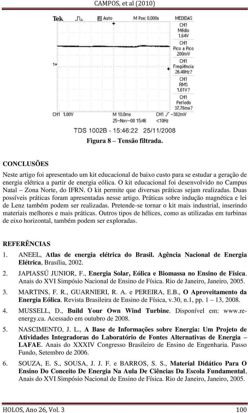 Práticas sobre indução magnética e lei de Lenz também podem ser realizadas. Pretende-se tornar o kit mais industrial, inserindo materiais melhores e mais práticas.