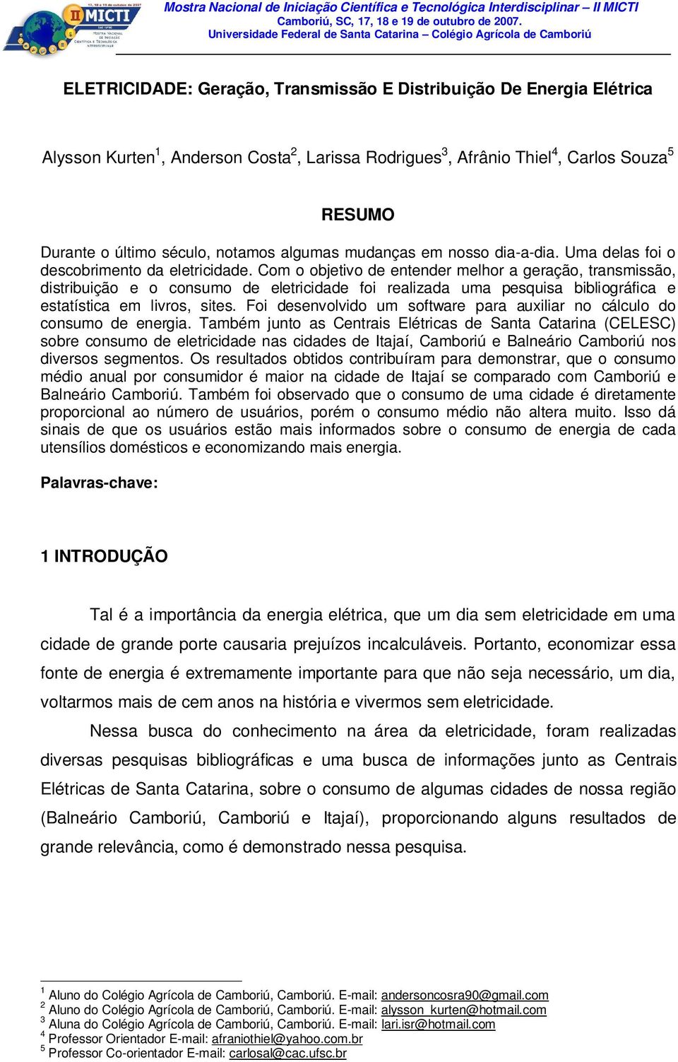 algumas mudanças em nosso dia-a-dia. Uma delas foi o descobrimento da eletricidade.