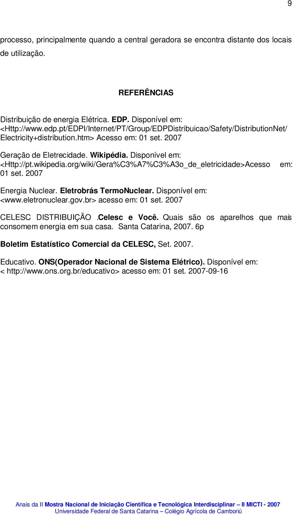 org/wiki/Gera%C3%A7%C3%A3o_de_eletricidade>Acesso 1 set. 27 em: Energia Nuclear. Eletrobrás TermoNuclear. Disponível em: <www.eletronuclear.gov.br> acesso em: 1 set. 27 CELESC DISTRIBUIÇÃO.