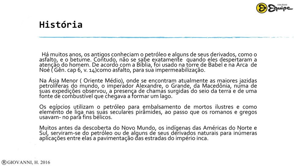 Na Ásia Menor ( Oriente Médio), onde se encontram atualmente as maiores jazidas petrolíferas do mundo, o imperador Alexandre, o Grande, da Macedônia, numa de suas expedições observou, a presença de