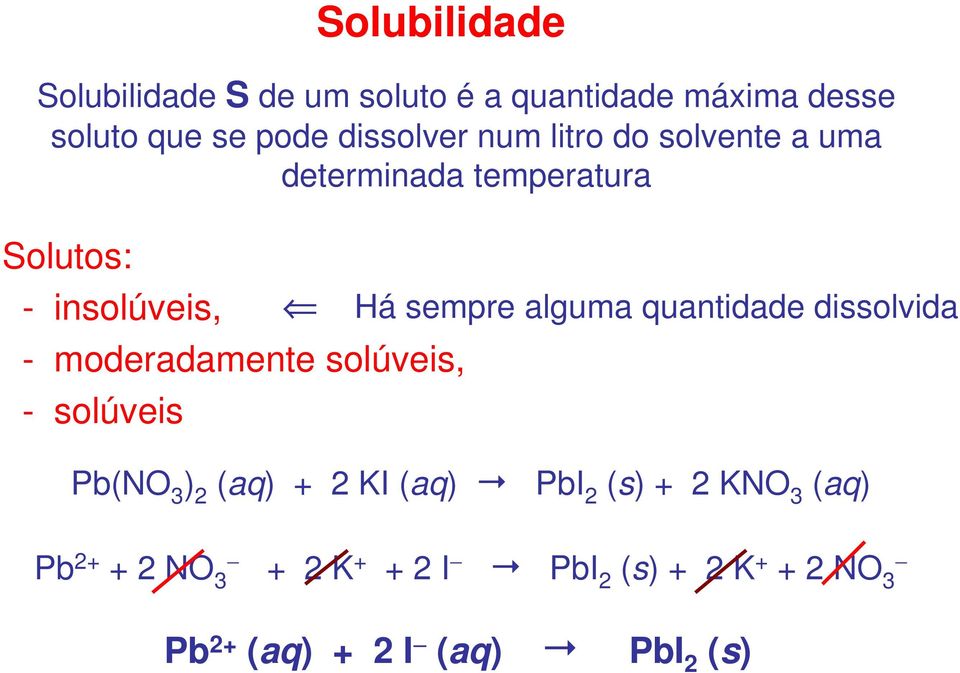 solúveis, - solúveis Há sempre alguma quantidade dissolvida Pb(NO 3 ) 2 (aq) + 2 KI (aq) PbI 2
