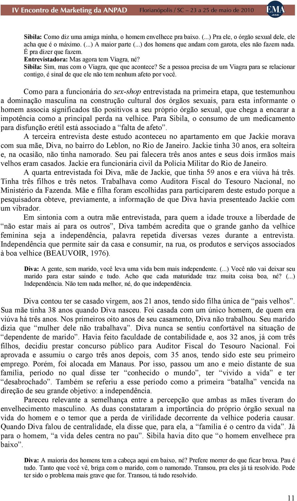 Se a pessoa precisa de um Viagra para se relacionar contigo, é sinal de que ele não tem nenhum afeto por você.