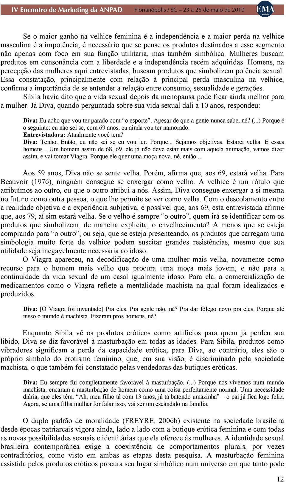 Homens, na percepção das mulheres aqui entrevistadas, buscam produtos que simbolizem potência sexual.