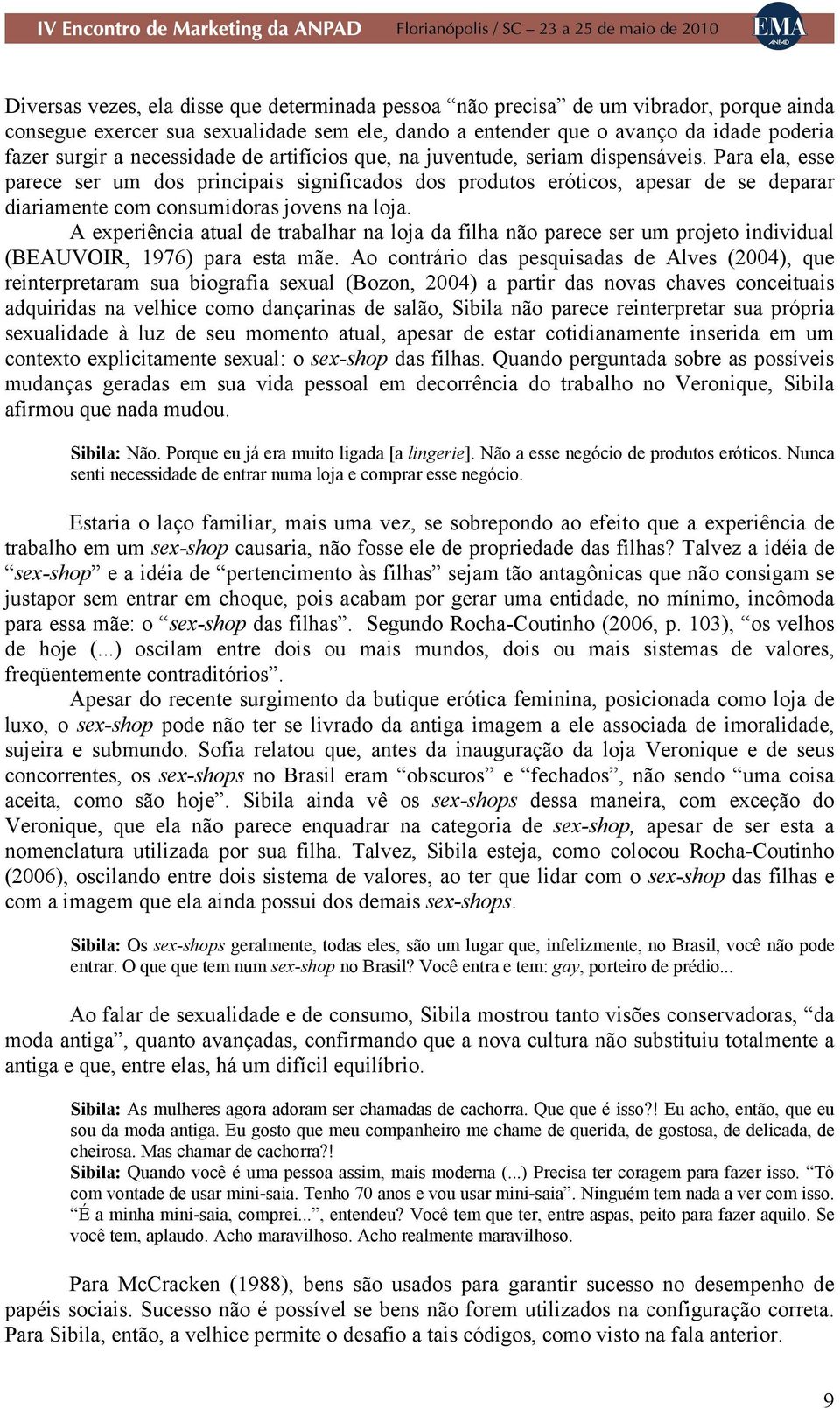 Para ela, esse parece ser um dos principais significados dos produtos eróticos, apesar de se deparar diariamente com consumidoras jovens na loja.