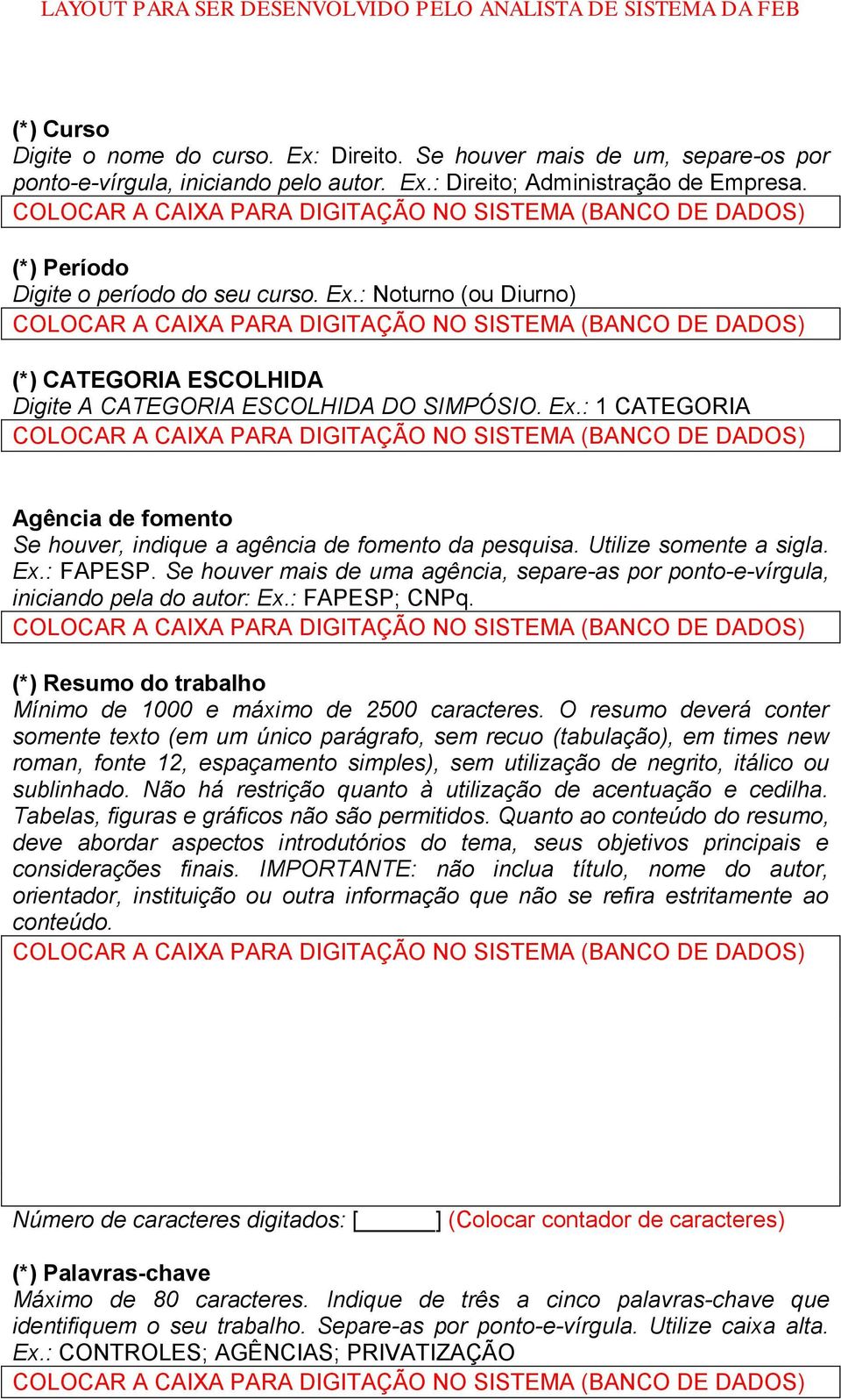 Utilize somente a sigla. Ex.: FAPESP. Se houver mais de uma agência, separe-as por ponto-e-vírgula, iniciando pela do autor: Ex.: FAPESP; CNPq.