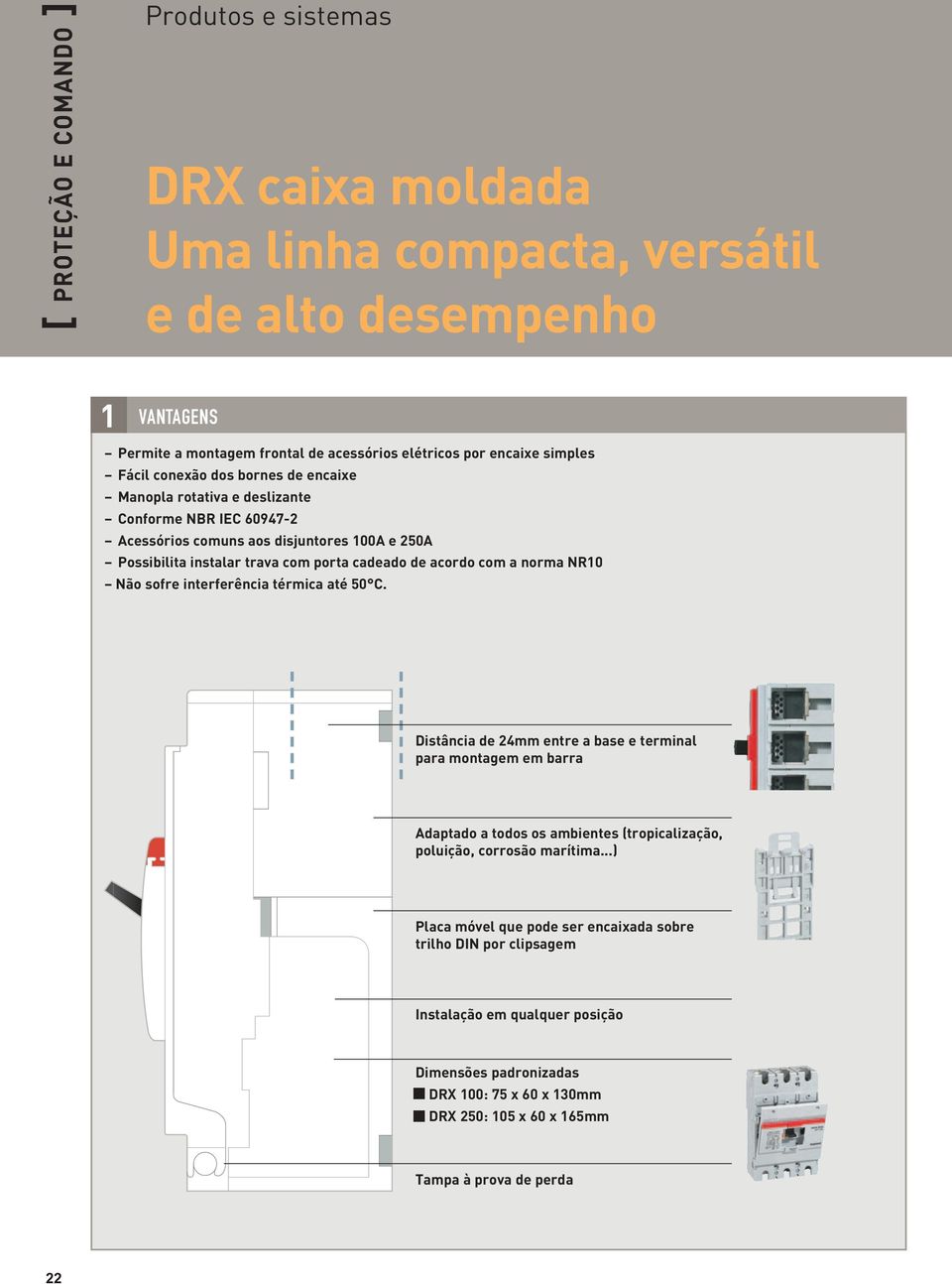 a norma NR10 Não sofre interferência térmica até 50 C. Distância de 24mm entre a base e terminal para montagem em barra Adaptado a todos os ambientes (tropicalização, poluição, corrosão marítima.