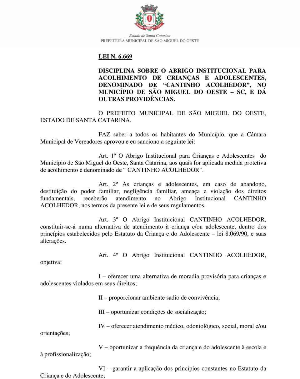 1º O Abrigo Institucional para Crianças e Adolescentes do Município de São Miguel do Oeste, Santa Catarina, aos quais for aplicada medida protetiva de acolhimento é denominado de CANTINHO ACOLHEDOR.