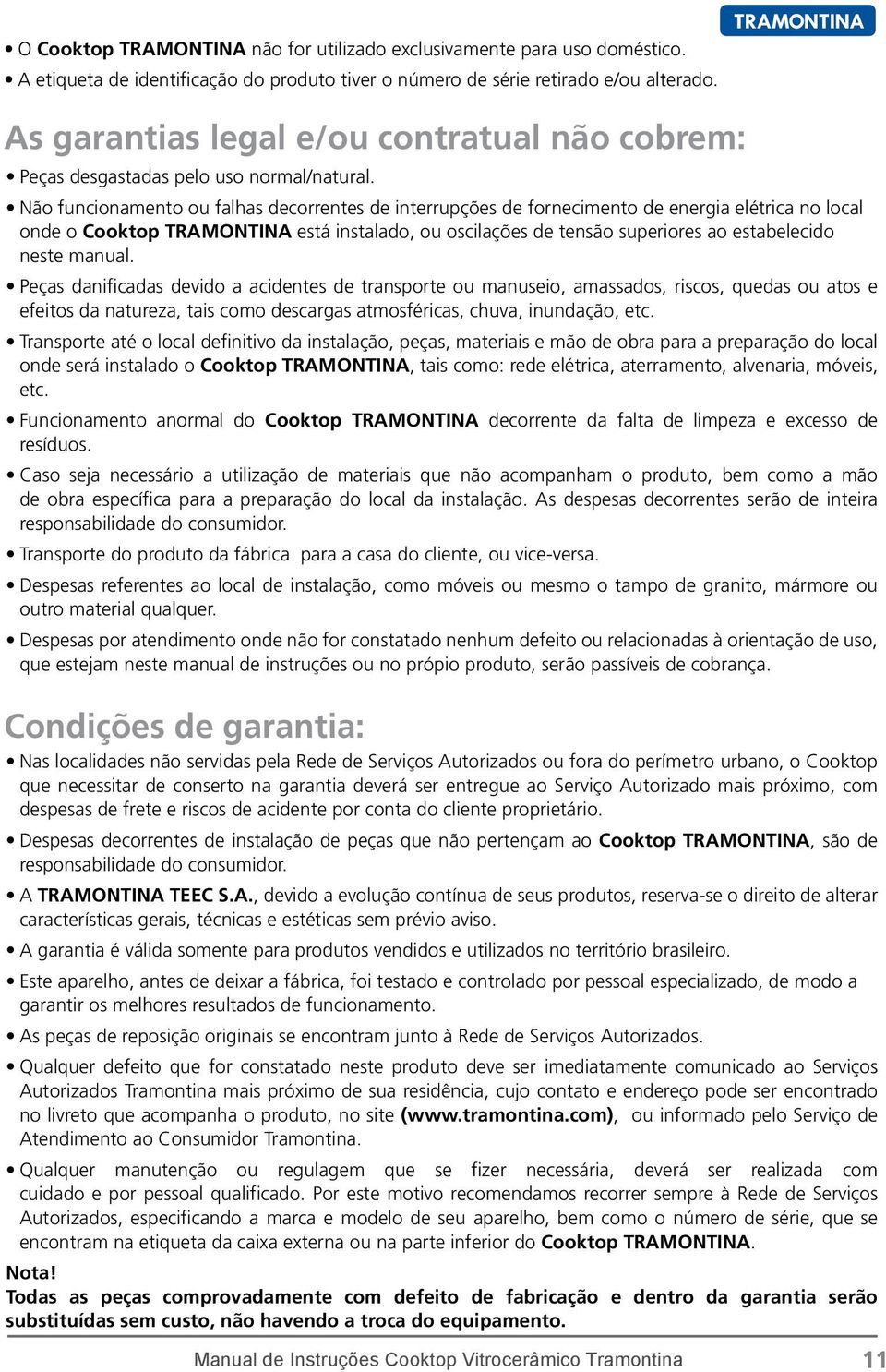 Não funcionamento ou falhas decorrentes de interrupções de fornecimento de energia elétrica no local onde o Cooktop TRAMONTINA está instalado, ou oscilações de tensão superiores ao estabelecido neste