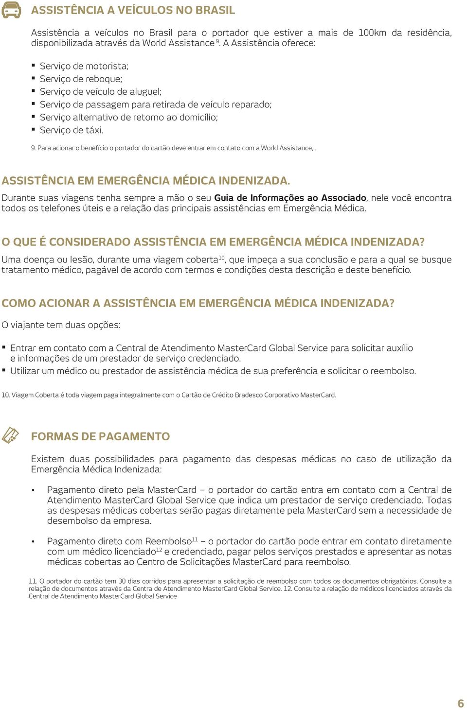 Serviço de veículo de aluguel; Serviço de passagem para retirada de veículo reparado; Serviço alternativo de retorno ao domicílio; 9.