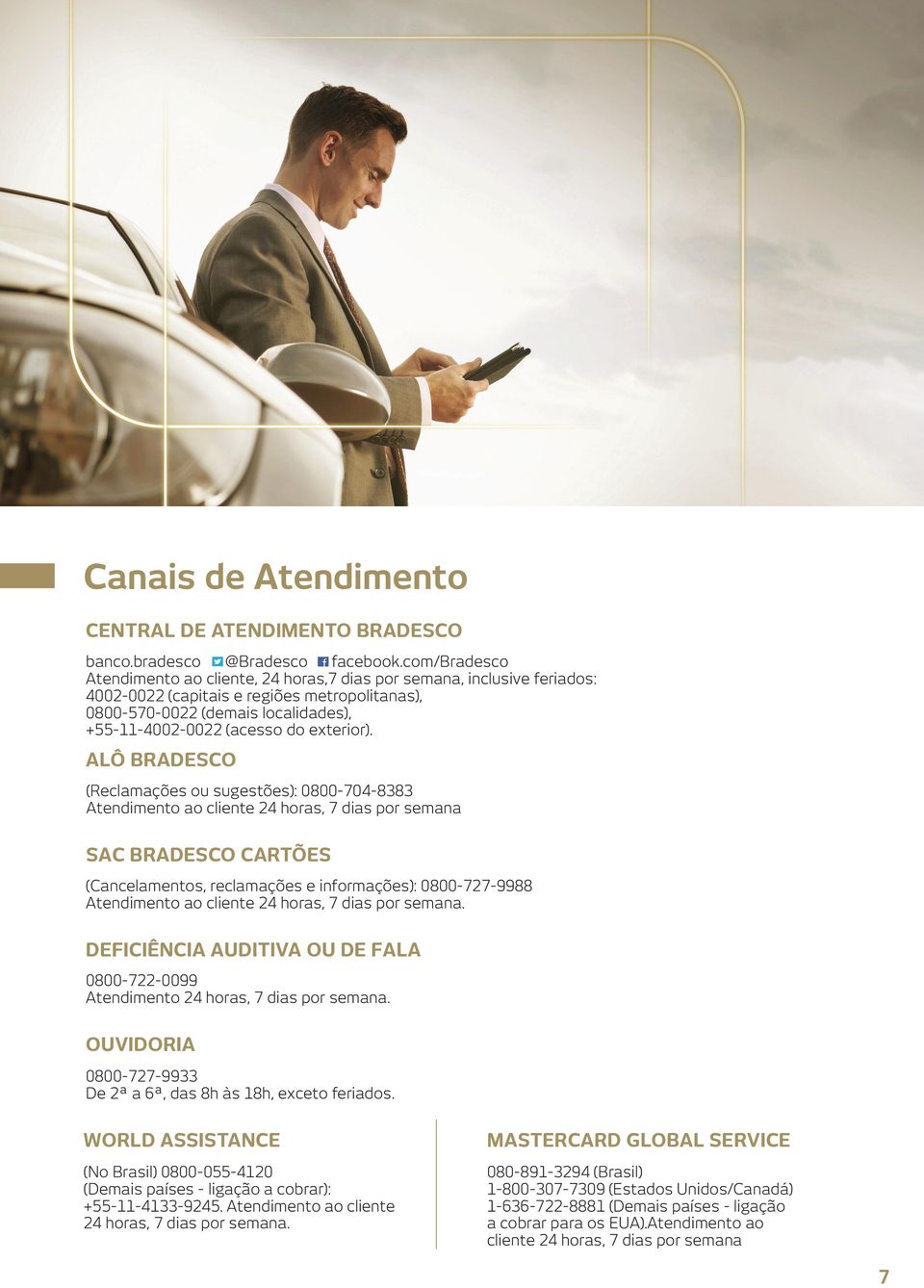 ALÔ BRADESCO (Reclamações ou sugestões): 0800-7-8383 Atendimento ao cliente 24 horas, 7 dias por semana SAC BRADESCO CARTÕES (Cancelamentos, reclamações e informações): 0800-727-9988 Atendimento ao