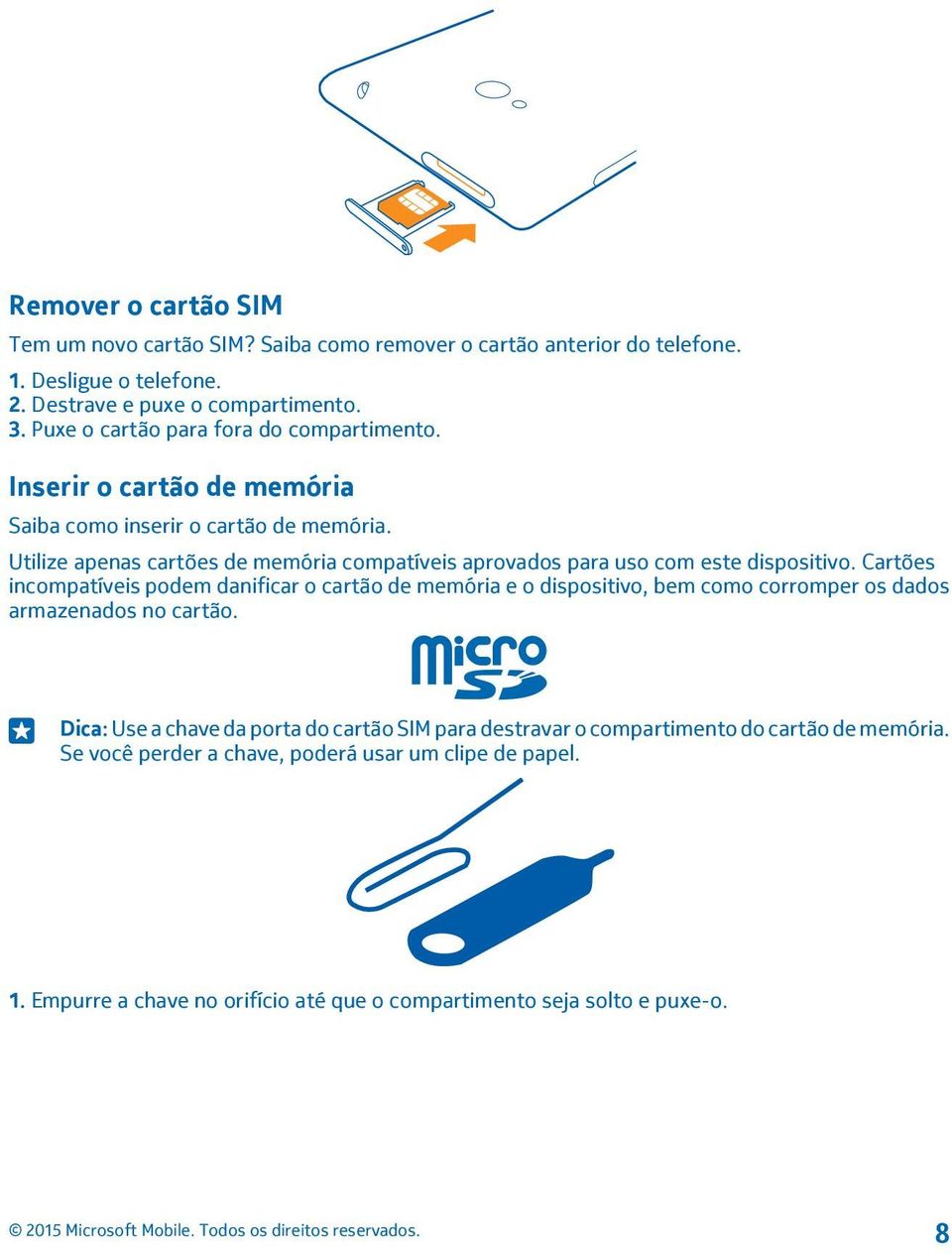 Utilize apenas cartões de memória compatíveis aprovados para uso com este dispositivo.