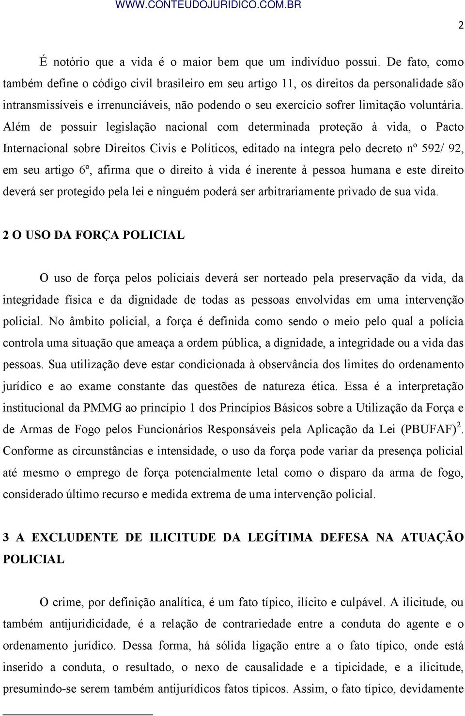 Além de possuir legislação nacional com determinada proteção à vida, o Pacto Internacional sobre Direitos Civis e Políticos, editado na íntegra pelo decreto nº 592/ 92, em seu artigo 6º, afirma que o