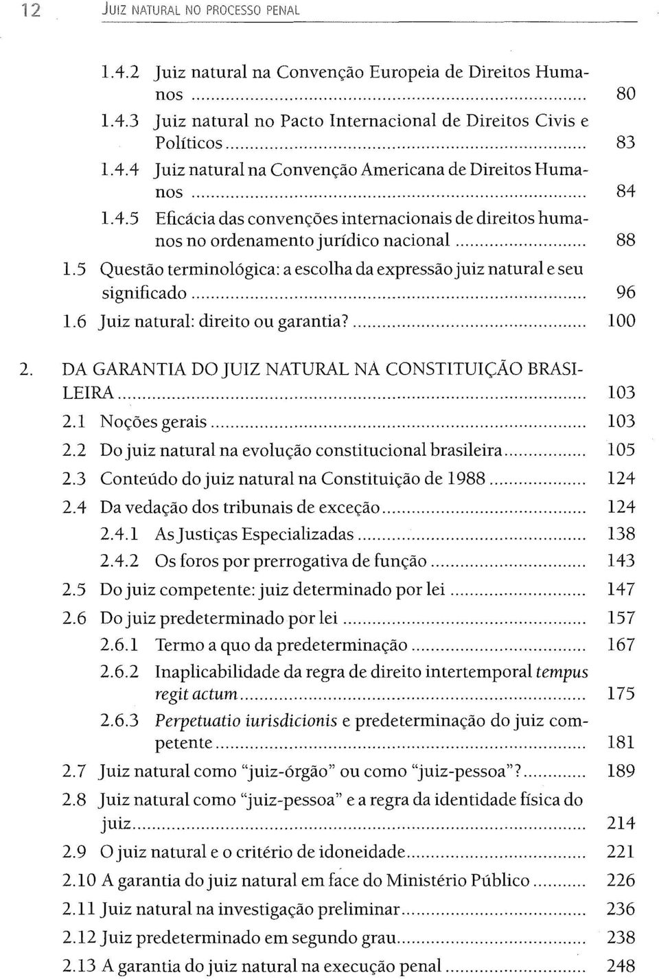 6 Juiz natural: direito ou garantia?... 100 2. DA GARANTIA DO JUIZ NATURAL NA CONSTITUIÇÃO BRASI- LEIRA... 103 2.1 Noções gerais... 103 2.2 Do juiz natural na evolução constitucional brasileira.