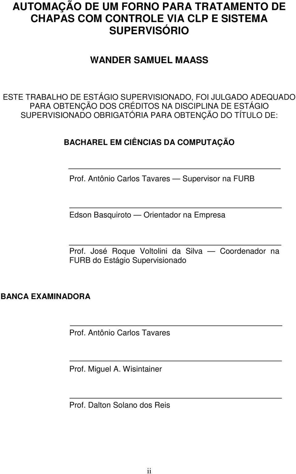 BACHAREL EM CIÊNCIAS DA COMPUTAÇÃO Prof. Antônio Carlos Tavares Supervisor na FURB Edson Basquiroto Orientador na Empresa Prof.