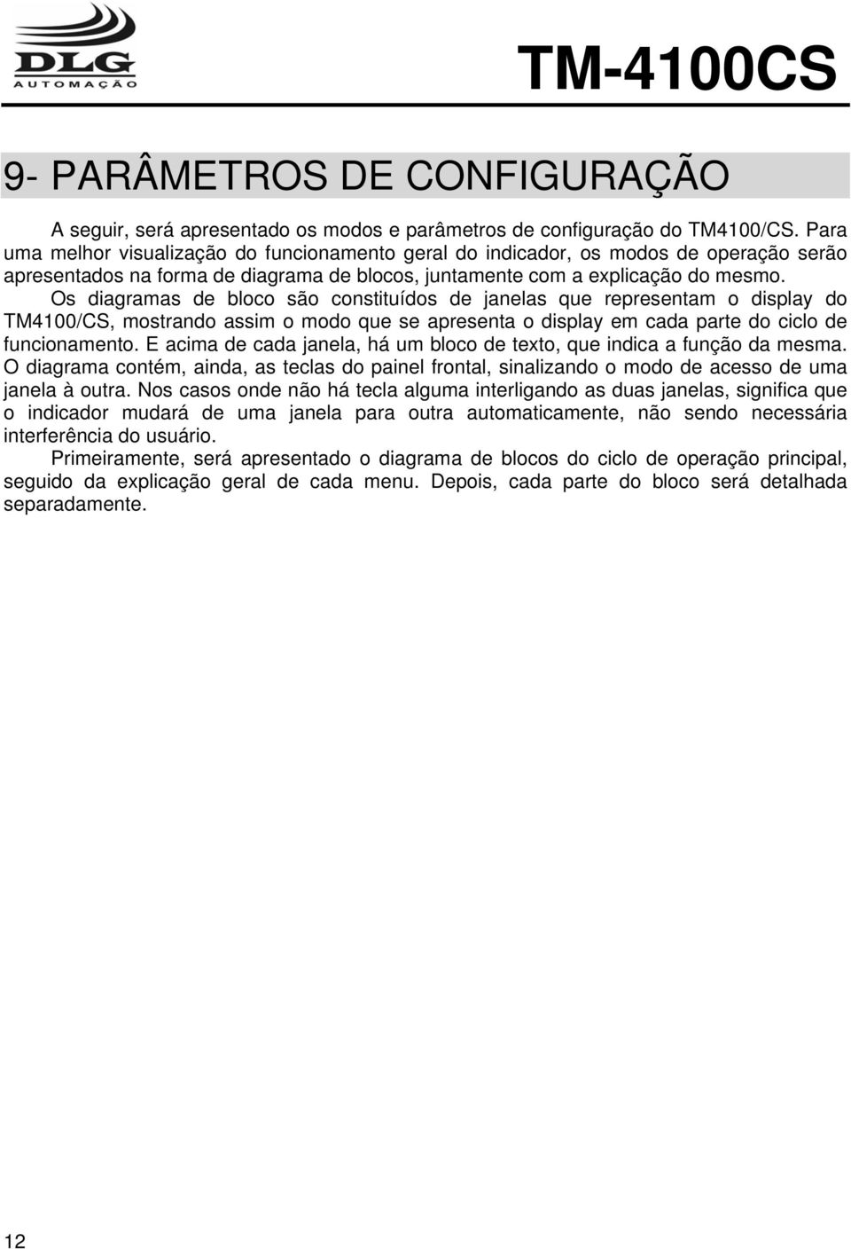 Os diagramas de bloco são constituídos de janelas que representam o display do TM4100/CS, mostrando assim o modo que se apresenta o display em cada parte do ciclo de funcionamento.