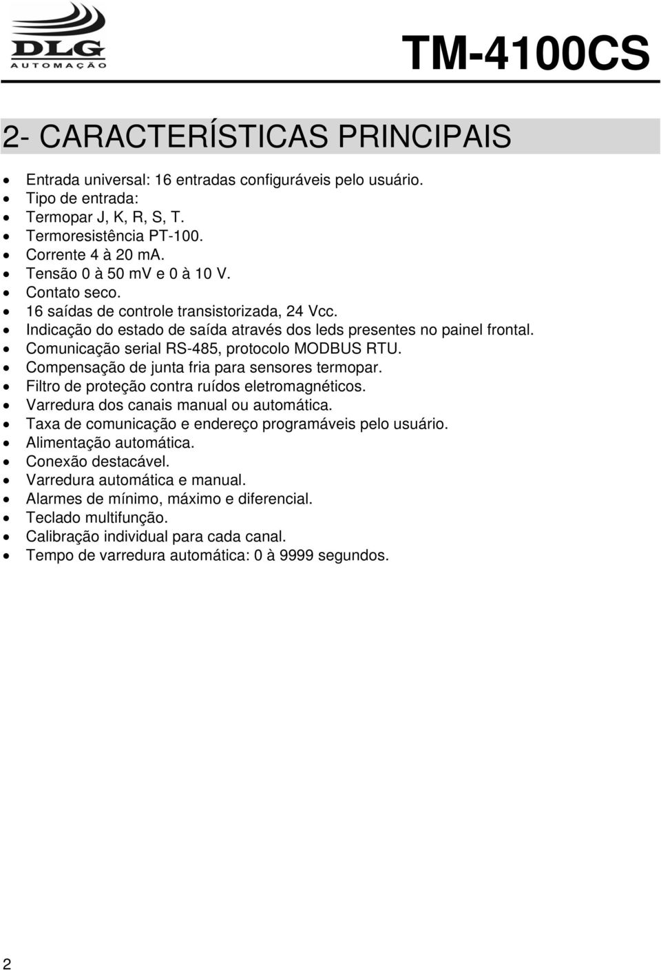 Comunicação serial RS-485, protocolo MODBUS RTU. Compensação de junta fria para sensores termopar. Filtro de proteção contra ruídos eletromagnéticos. Varredura dos canais manual ou automática.