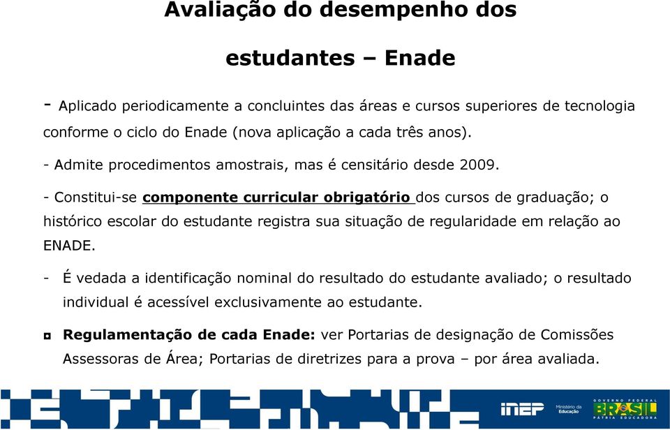 - Constitui-se componente curricular obrigatório dos cursos de graduação; o histórico escolar do estudante registra sua situação de regularidade em relação ao ENADE.