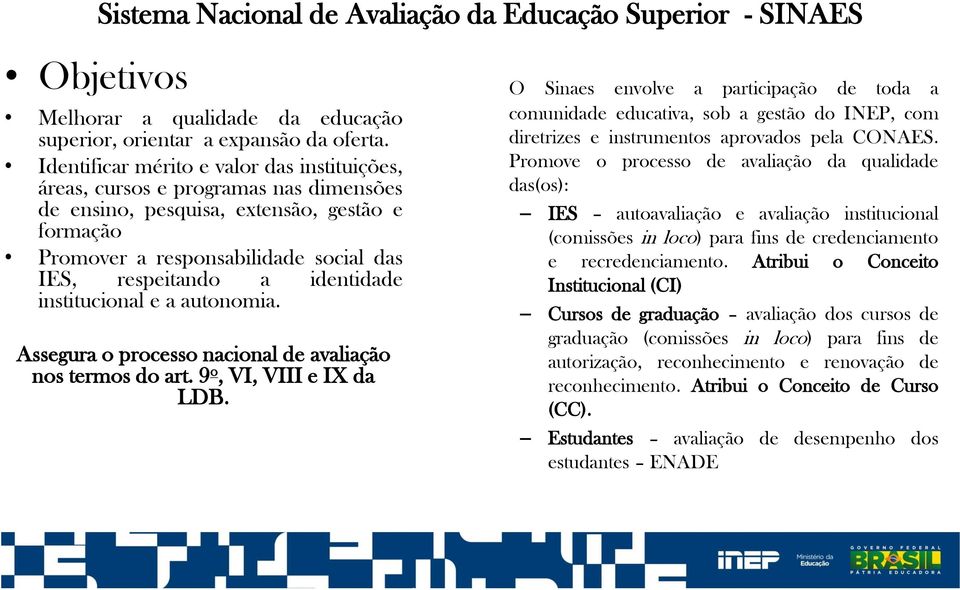 identidade institucional e a autonomia. Assegura o processo nacional de avaliação nos termos do art. 9 o, VI, VIII e IX da LDB.