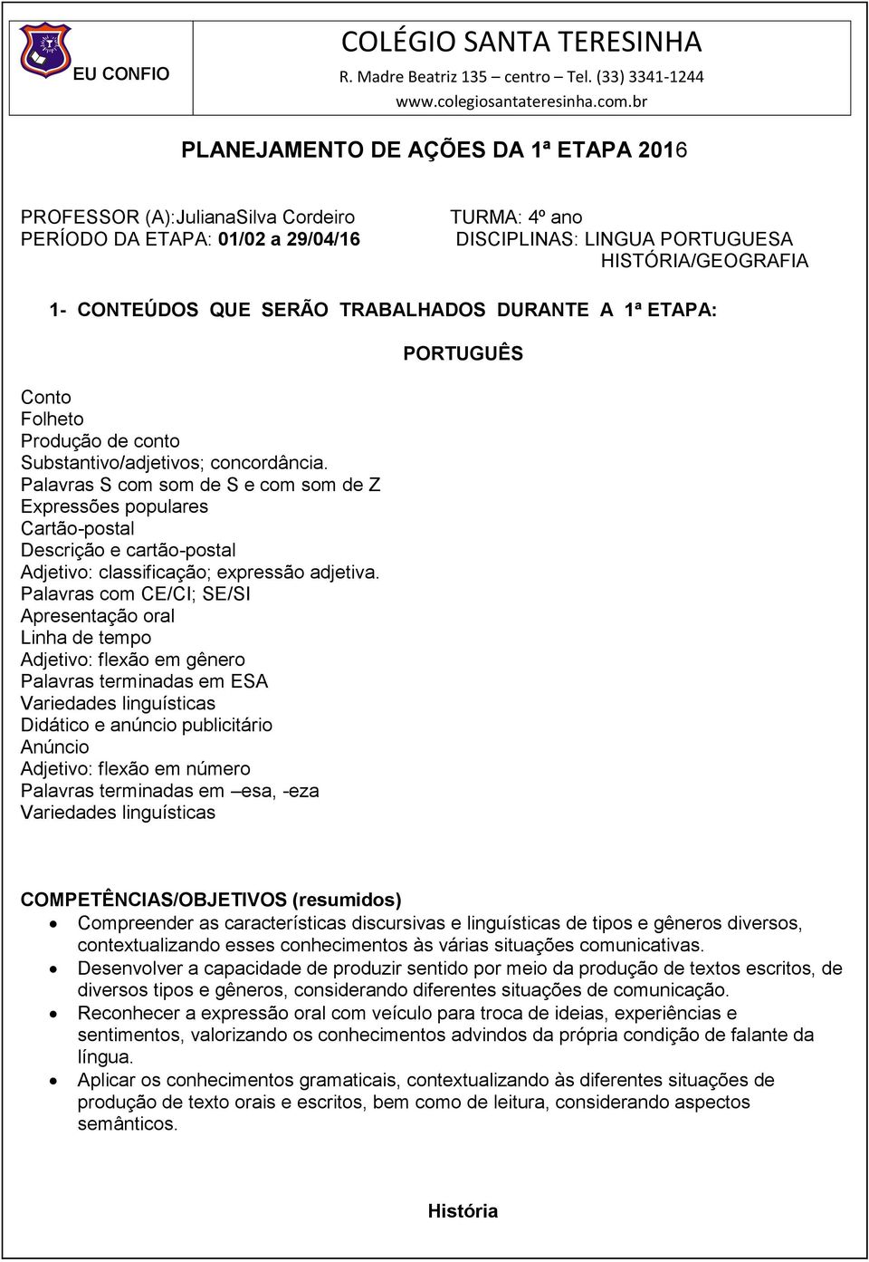 TRABALHADOS DURANTE A 1ª ETAPA: Conto Folheto Produção de conto Substantivo/adjetivos; concordância.