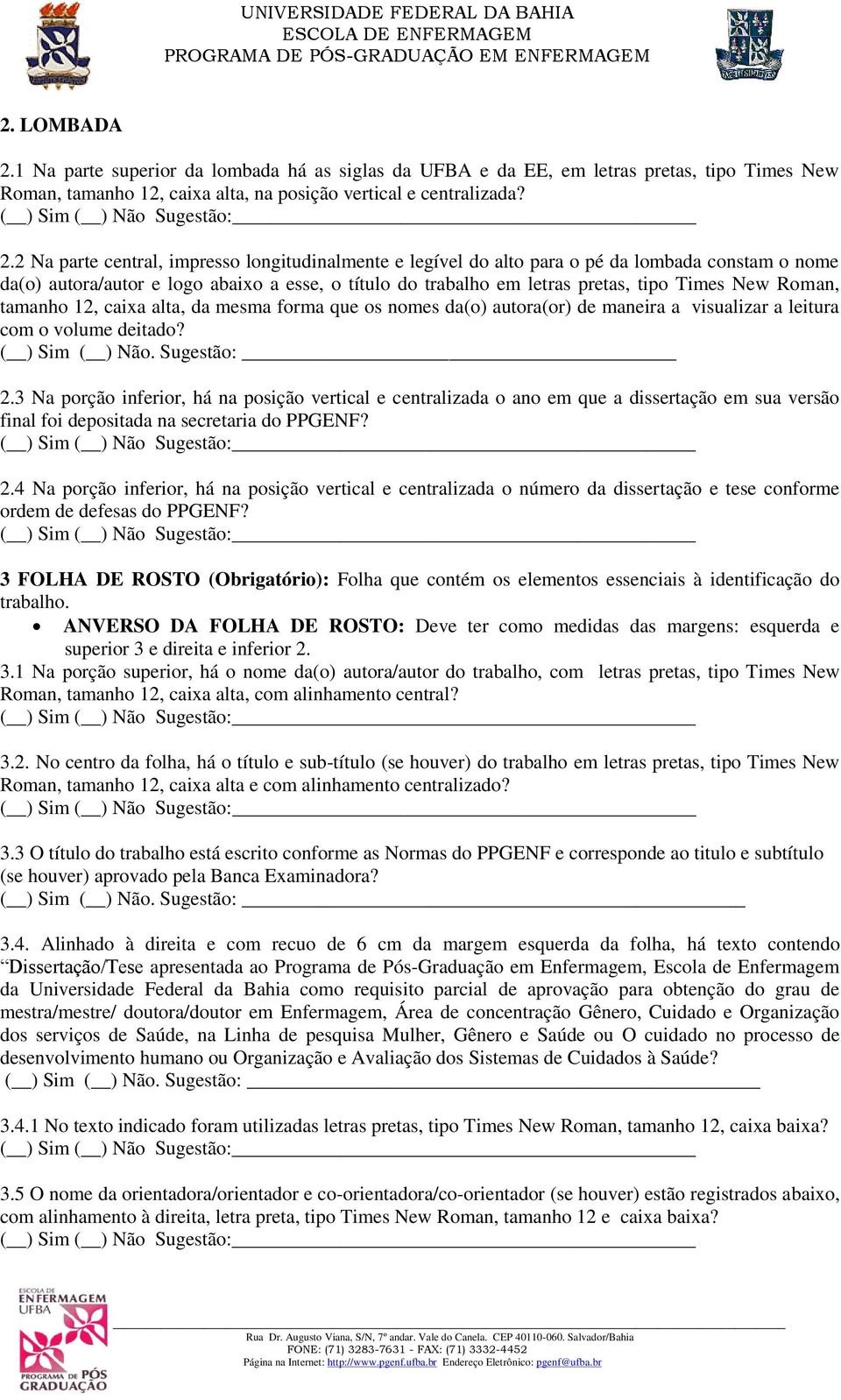 2 Na parte central, impresso longitudinalmente e legível do alto para o pé da lombada constam o nome da(o) autora/autor e logo abaixo a esse, o título do trabalho em letras pretas, tipo Times New