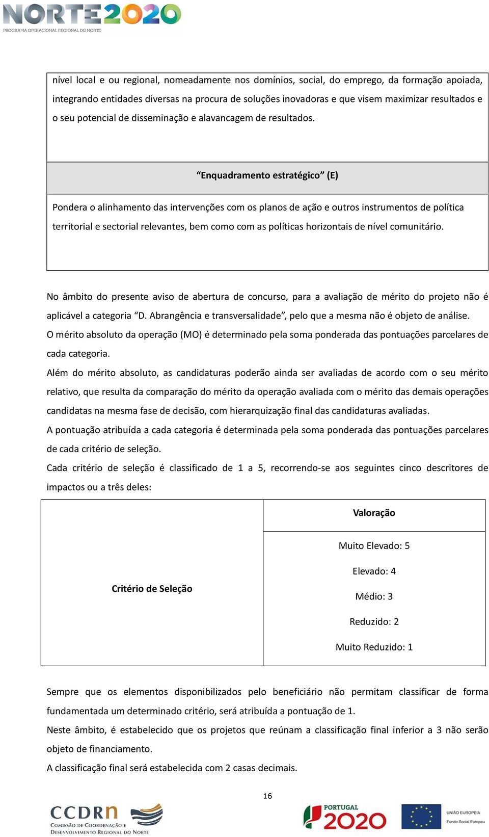 Enquadramento estratégico (E) Pondera o alinhamento das intervenções com os planos de ação e outros instrumentos de política territorial e sectorial relevantes, bem como com as políticas horizontais