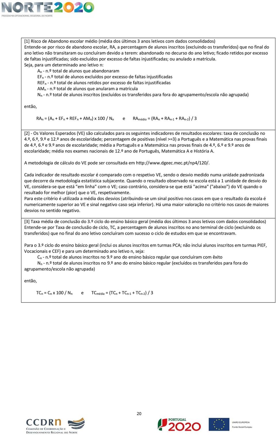 excesso de faltas injustificadas; ou anulado a matrícula. Seja, para um determinado ano letivo n: A n - n.º total de alunos que abandonaram EF n - n.