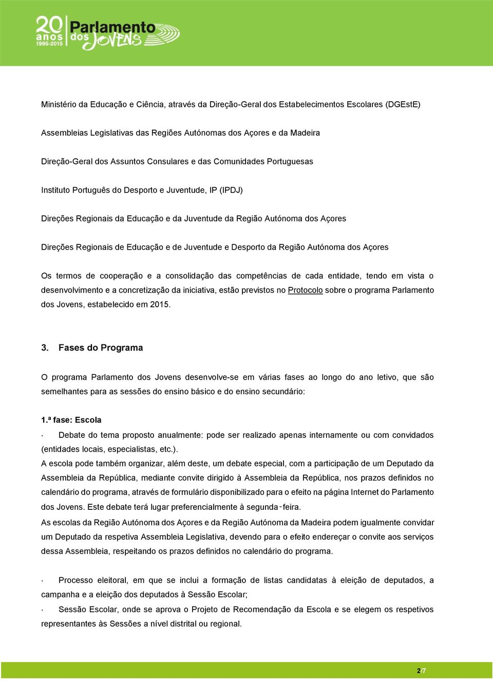 Educação e de Juventude e Desporto da Região Autónoma dos Açores Os termos de cooperação e a consolidação das competências de cada entidade, tendo em vista o desenvolvimento e a concretização da