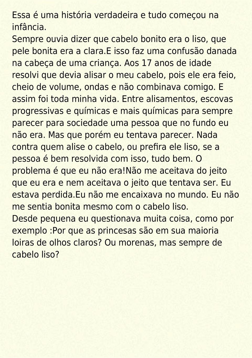 Entre alisamentos, escovas progressivas e químicas e mais químicas para sempre parecer para sociedade uma pessoa que no fundo eu não era. Mas que porém eu tentava parecer.