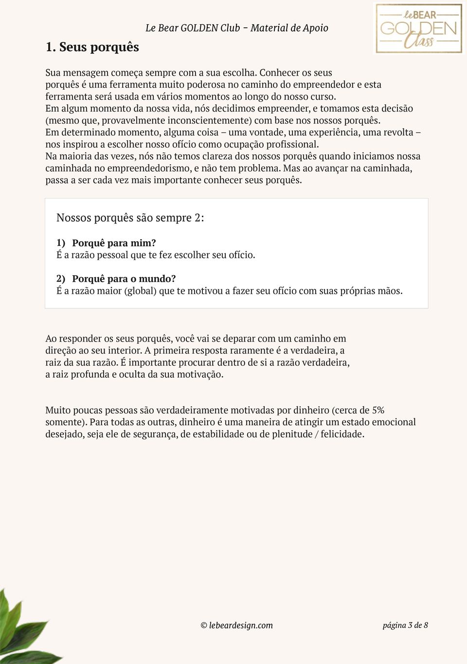 Em algum momento da nossa vida, nós decidimos empreender, e tomamos esta decisão (mesmo que, provavelmente inconscientemente) com base nos nossos porquês.