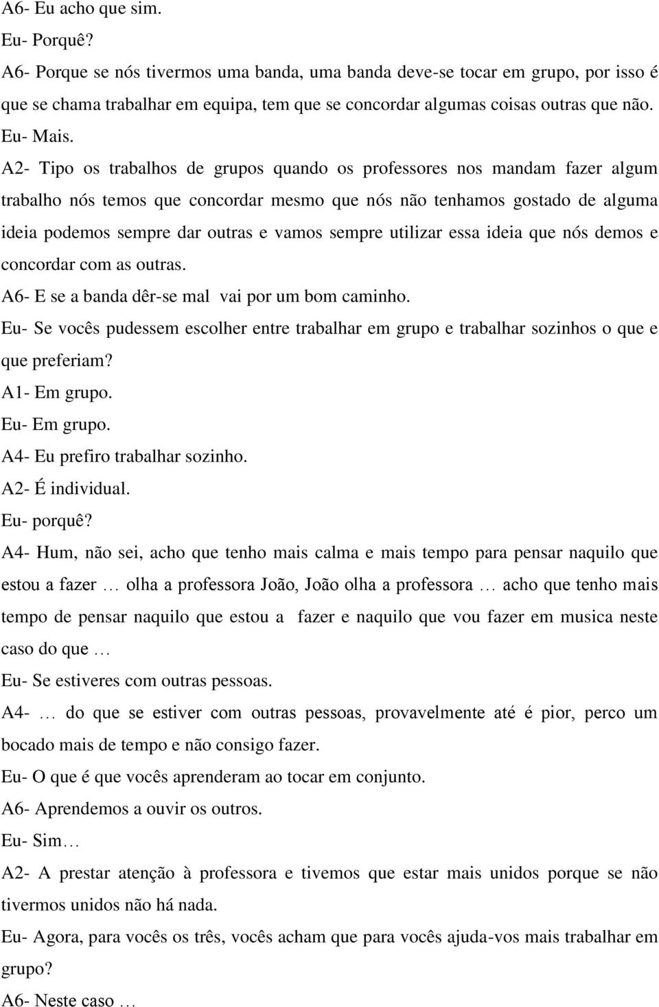 sempre utilizar essa ideia que nós demos e concordar com as outras. A6- E se a banda dêr-se mal vai por um bom caminho.