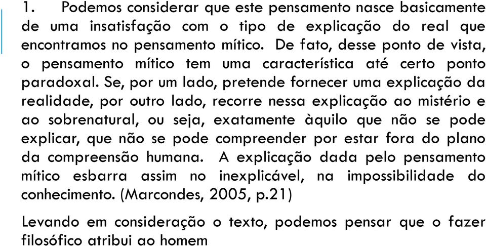 Se, por um lado, pretende fornecer uma explicação da realidade, por outro lado, recorre nessa explicação ao mistério e ao sobrenatural, ou seja, exatamente àquilo que não se pode