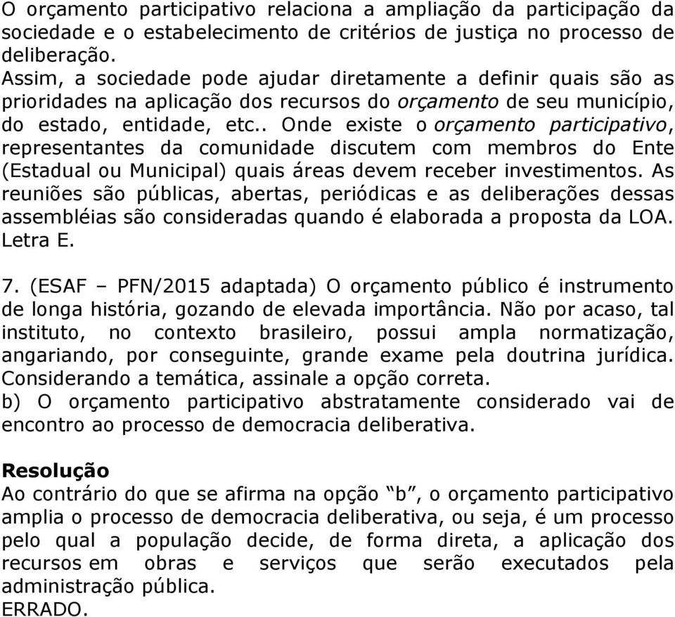 . Onde existe o orçamento participativo, representantes da comunidade discutem com membros do Ente (Estadual ou Municipal) quais áreas devem receber investimentos.