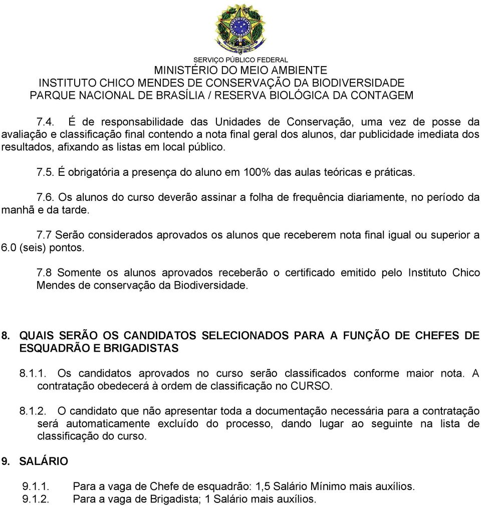 Os alunos do curso deverão assinar a folha de frequência diariamente, no período da manhã e da tarde. 7.7 Serão considerados aprovados os alunos que receberem nota final igual ou superior a 6.